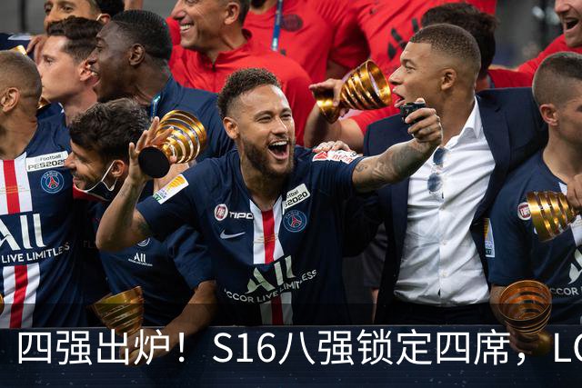 四强出炉！S16八强锁定四席，LCK三队领跑，iG扛下LPL大旗