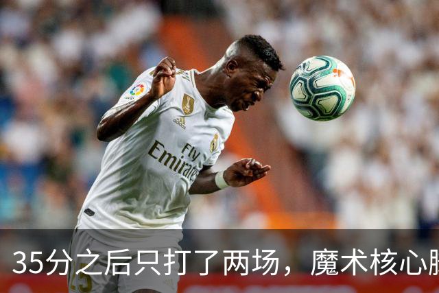 35分之后只打了两场，魔术核心脚踝受伤或缺阵4到6周